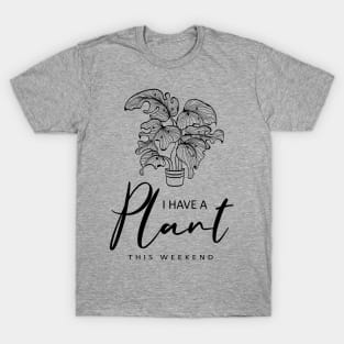 I Have a Plant This Weekend Funny Plant Lover T-Shirt